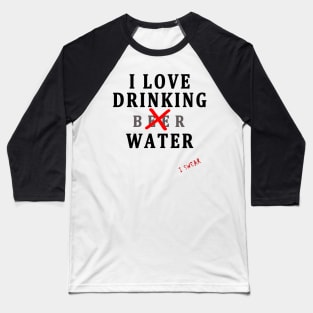 I LOVE DRINKING (BEER) WATER Baseball T-Shirt